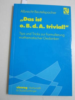 Das ist o. B. d. A. trivial!. Eine Gebrauchsanleitung zur Formulierung mathematischer Gedanken mit vielen praktischen Tips für Studierende der Mathematik und Informatik
