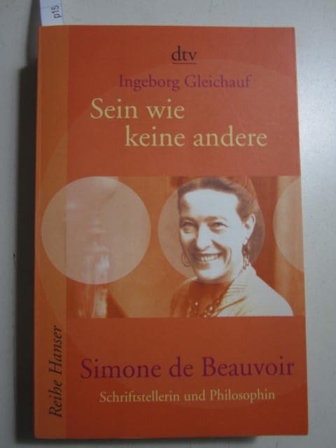 Sein wie keine andere - Simone de Beauvoir: Schriftstellerin und Philosophin - Gleichauf, Ingeborg