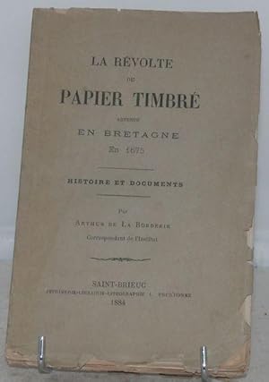 La revolte du papier timbré advenue en Bretagne En 1675. Histoire et Documents.