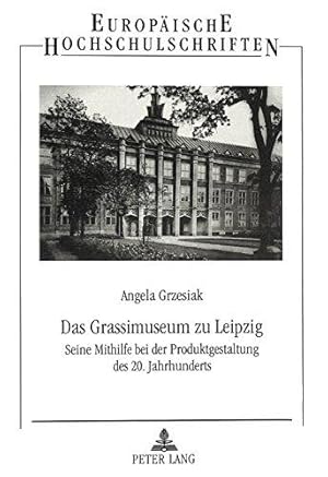 Das Grassimuseum zu Leipzig : seine Mithilfe bei der Produktgestaltung des 20. Jahrhunderts. [Eur...