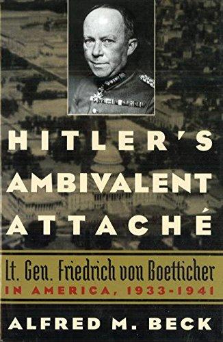 Hitler's Ambivalent Attaché: Lt. Gen. Friedrich Von Boetticher in America, 1933-1941 - Beck, Alfred M.