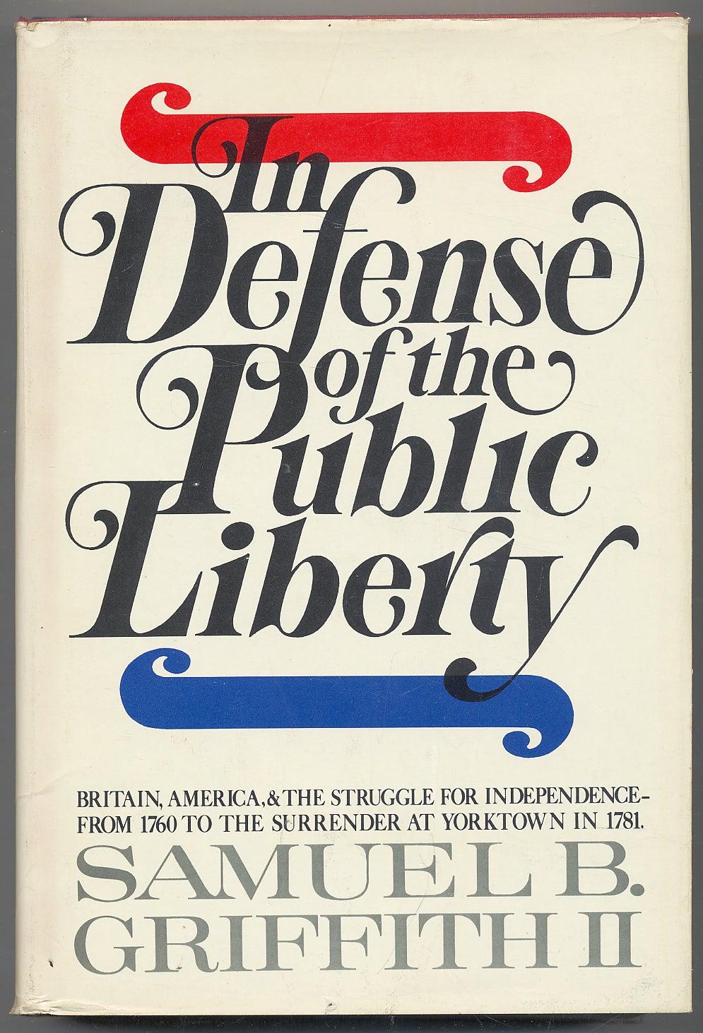 In Defense of the Public Liberty: Britain, America, and the Struggle for Independence from 1760 to the Surrender at Yorktown in 1781 - GRIFFITH, Samuel B., II