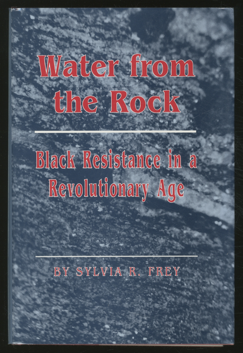 Water From The Rock: Black Resistance In A Revolutionary Age - FREY, Sylvia R.