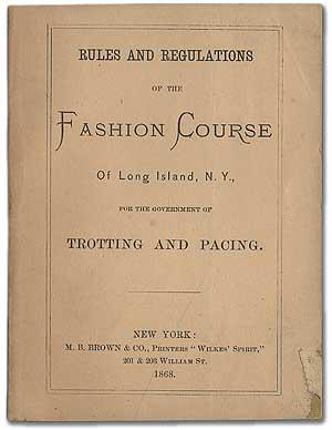 Rules and Regulations of the Fashion Course of Long Island, N.Y., for the Government of Trotting ...