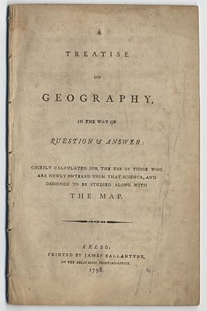 A Treatise on Geography, In the way of Question & Answer; Chiefly Calculated for the use of those...