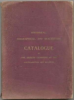 Historical, Biographical, and Descriptive Catalogue of the Objects Exhibited at the Southampton A...