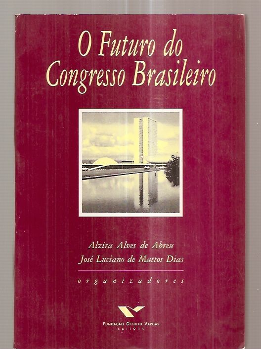 O FUTURO DO CONGRESSO BRASILEIRO - Abreu, Alzira Alves de e Jose Luciano de Mattos Dias (organizadores) [abertura: Lourival Carmo Monaco] [Joseph Seidel, Antonio Carlos Pojo do Rego, Mozart Vianna de Paiva, Francisco Dornelles, Sergio Abranches, Claudio Lembo, Nelson Jobim, et al]