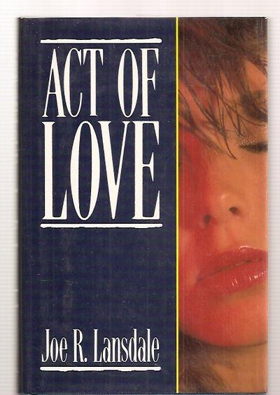 ACT OF LOVE - Lansdale, Joe R. [Dust Wrapper design by Elaine Robinson]