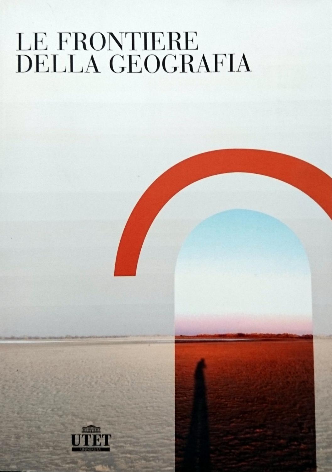 LE FRONTIERE DELLA GEOGRAFIA TESTI DIALOGHI RACCONTI PER GIUSEPPE DEMATTEIS - AUTORI VARI AA. VV.
