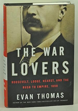 The War Lovers: Roosevelt, Lodge, Hearst, and the Rush to Empire, 1898