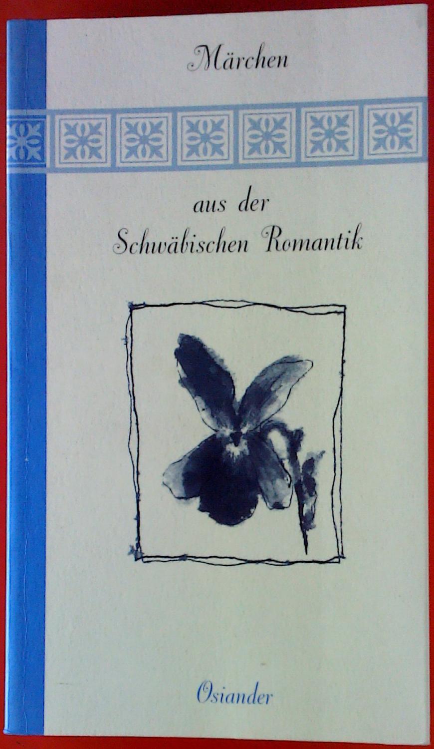 Märchen aus der Schwäbischen Romantik. INHALT: Friedrich Weißer - Justinus Kerner - Ludwig Uhland...