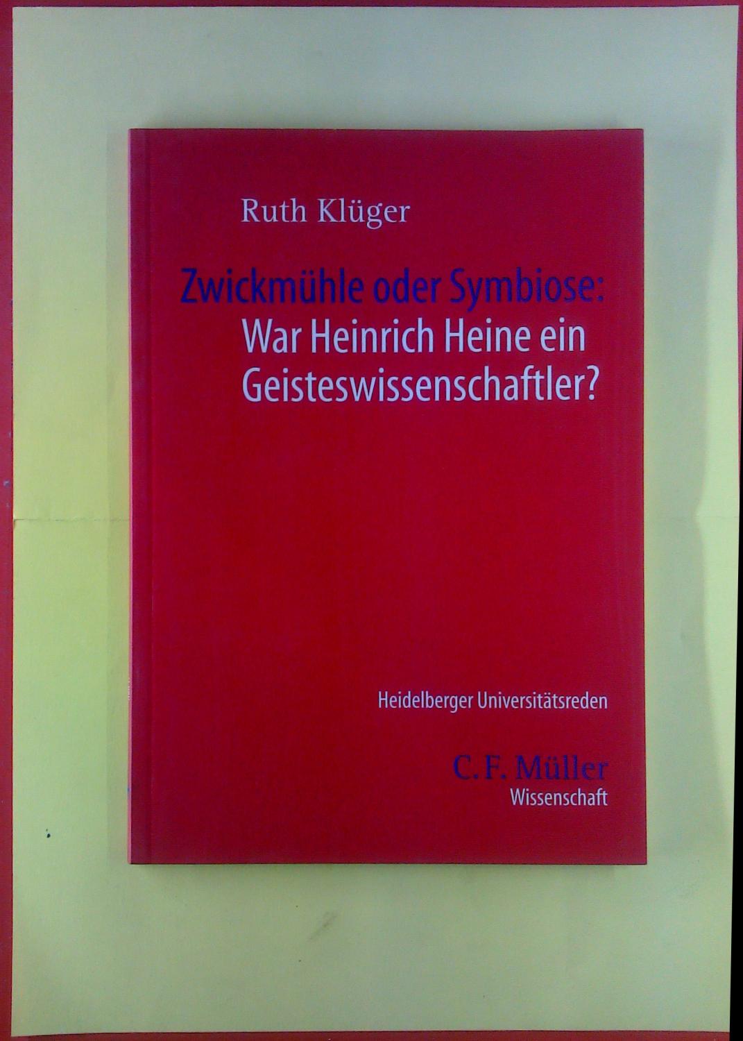 Zwickmühle oder Symbiose. War Heinrich Heine ein Geisteswissenschaftler? Band 17. - Ruth Klüger