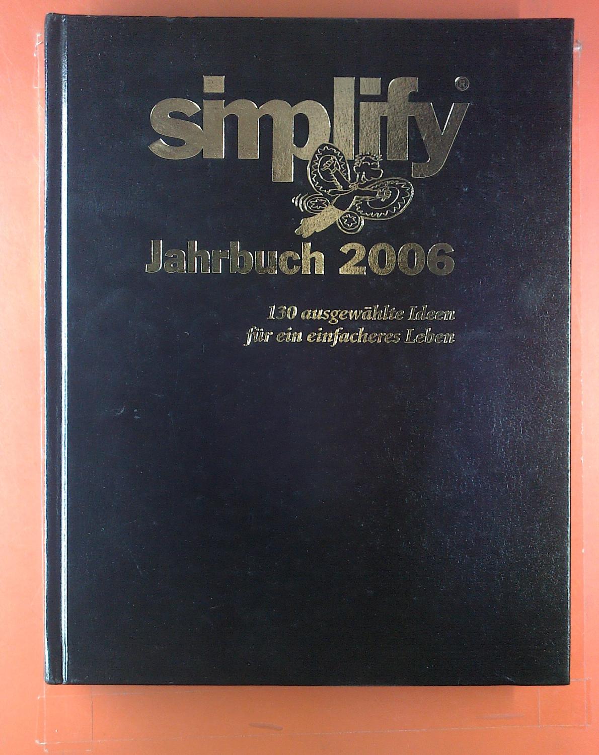 Simplify Jahrbuch 2006. 130 ausgewählte Ideen für ein einfacheres Leben. - Hrsg. Detlef Koenig
