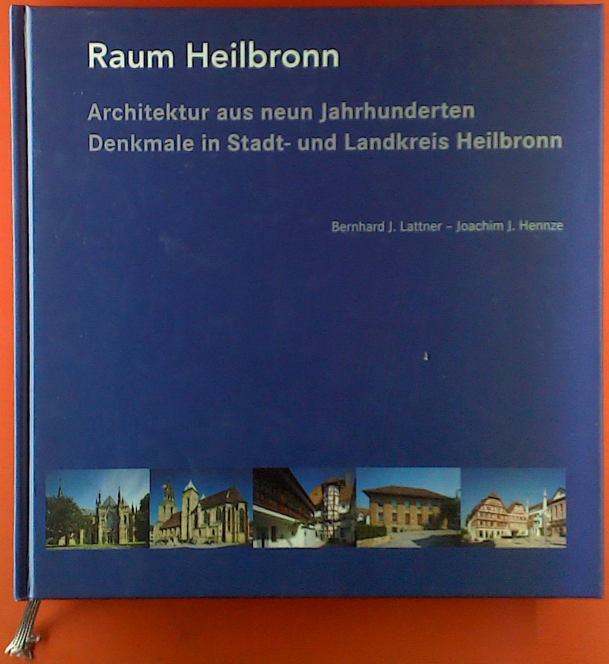 Raum Heilbronn. Architektur aus neuen Jahrhunderten. Denkmale in Stadt- und Landkreis Heilbronn - Bernhard J. Lattner, Joachim J. Hennze