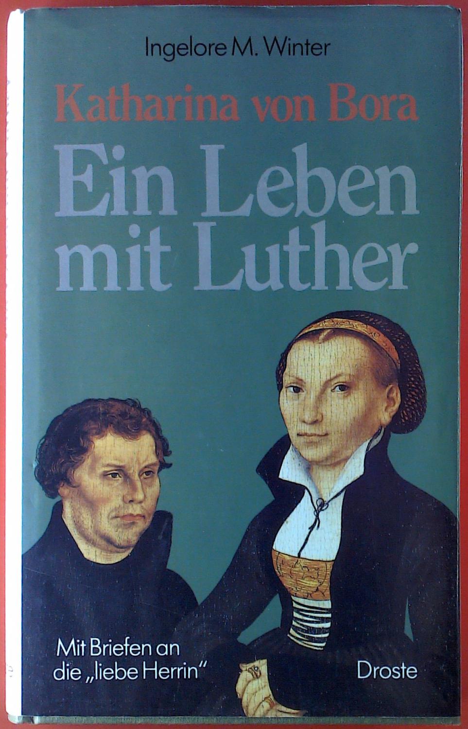 Katharina von Bora. Ein Leben mit Luther. Mit Briefen an die liebe Herrin. - Ingelore M. Winter