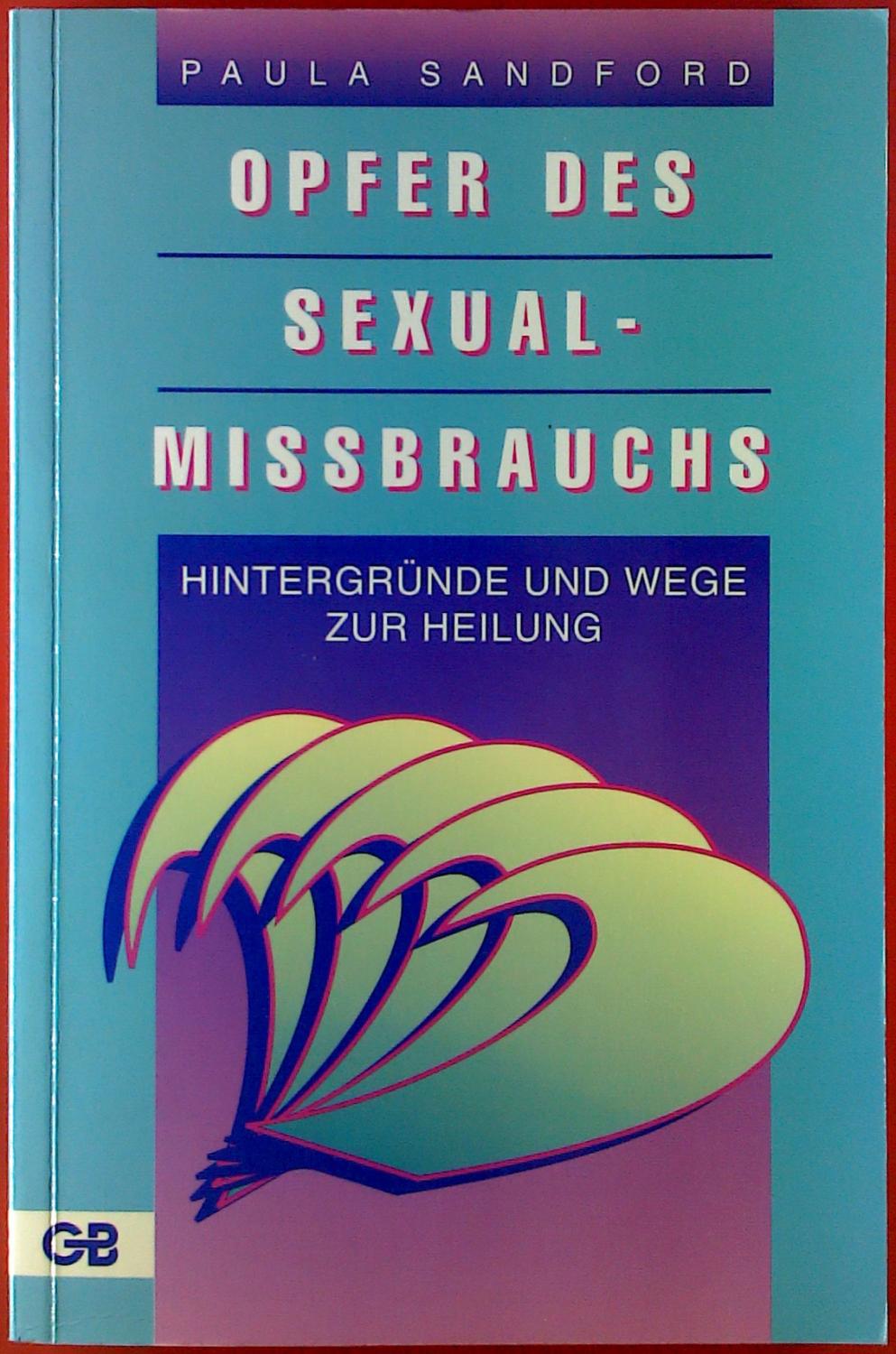 Opfer des Sexualmissbrauchs. Hintergründe und Wege zur Heilung