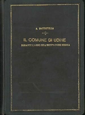 Il Comune di Udine durante l'anno dell'occupazione nemica. (28 ottobre 1917 - 4 novembre 1918).