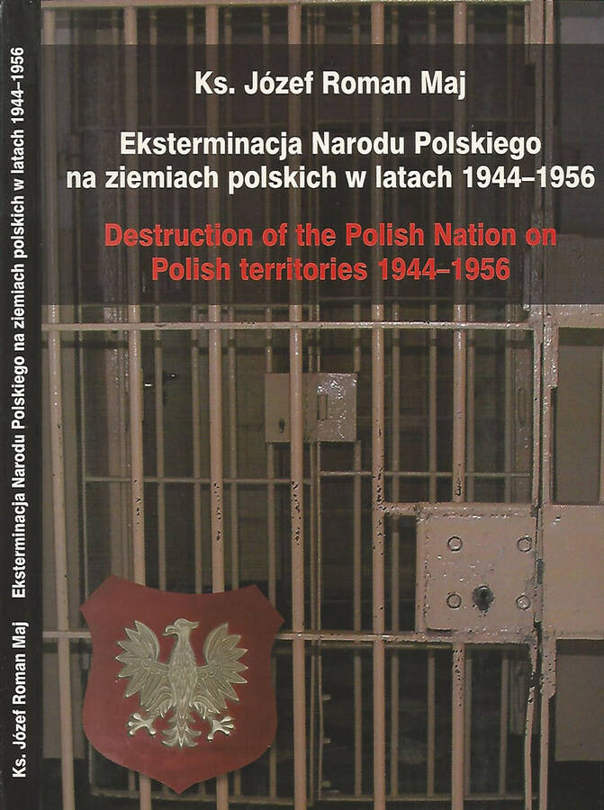 Eksterminacja Narodu Polskiego na ziemiach polskich w latach 1944 – 1956 Destuction of the Polish Nation on Polish territories 1944 – 1956 - Jozef Roman Maj