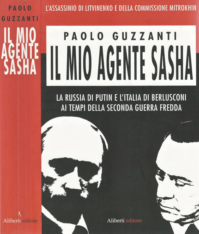 Il mio agente Sasha La Russia di Putin e l' Italia di Berlusconi ai tempi della seconda guerra fredda - Paolo Guzzanti
