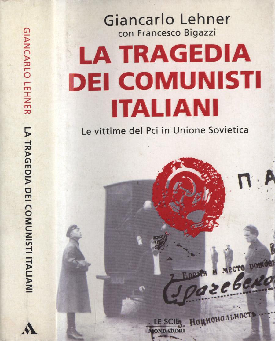 La tragedia dei comunisti italiani Le vittime del PCI in Unione Sovietica - Giancarlo Lehner