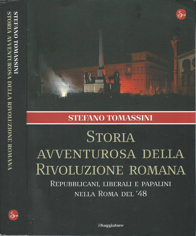 Storia avventurosa della Rivoluzione Romana Repubblicani, liberali e papalini nella Roma del '48 - Stefano Tomassini