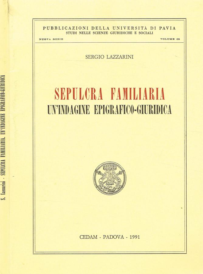 SEPULCRA FAMILIARIA. UN'INDAGINE EPIGRAFICO-GIURIDICA - SERGIO LAZZARINI