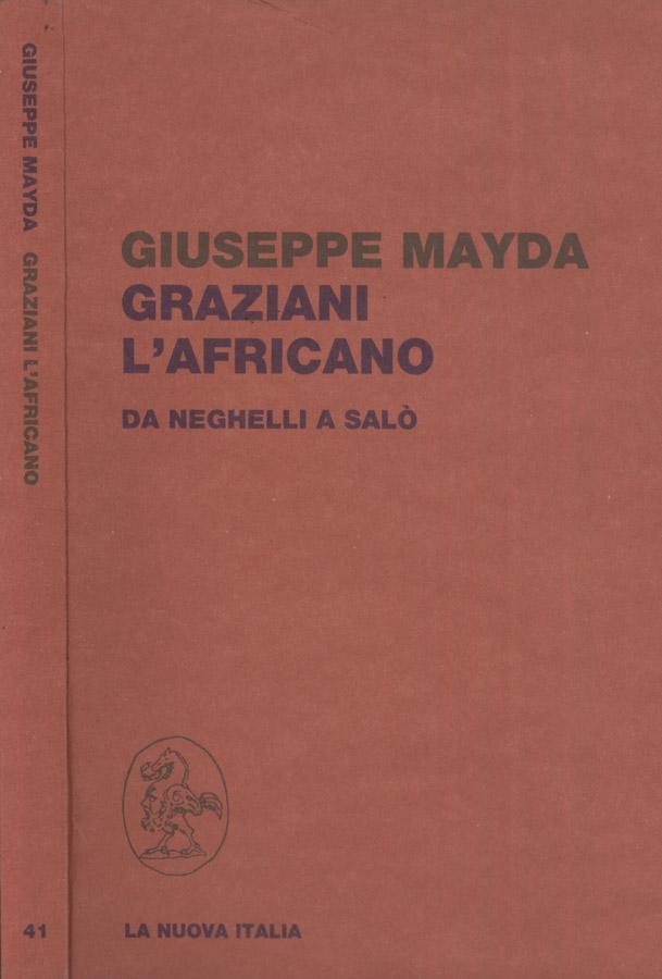 Graziani l'Africano Da Neghelli a Salò - Giuseppe Mayda