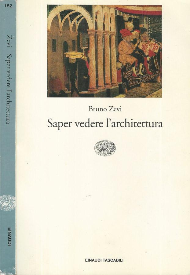 Saper vedere l'Architettura Saggio sull'interpretazione spaziale dell'architettura - Bruno Zevi