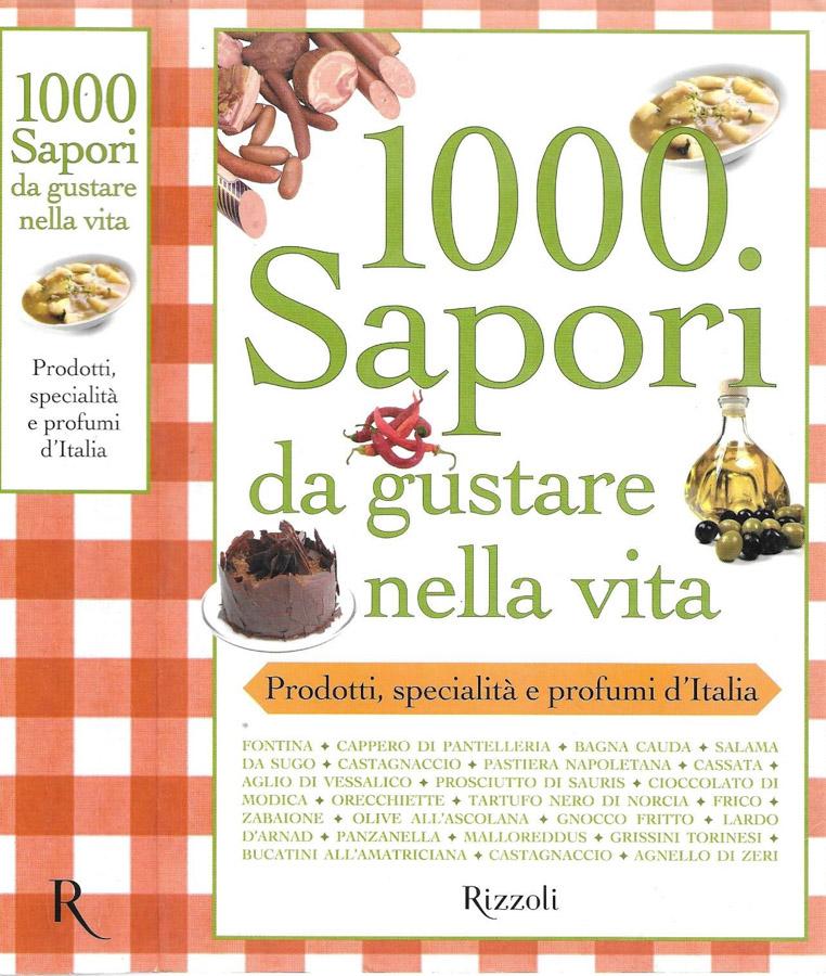 1000 sapori da gustare nella vita Prodotti, specialità e profumi d'Italia - Giò Pozzo, a cura di