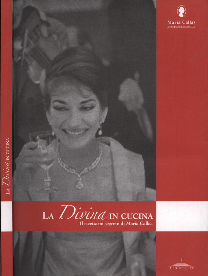 La Divina in cucina Il ricettario segreto di Maria Callas - Barbara Carbone, a cura di