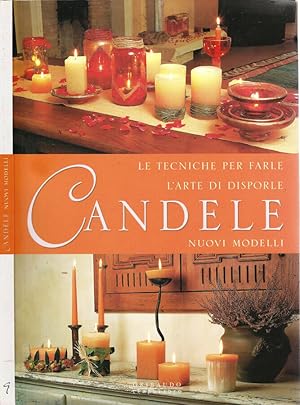 Candele. Nuovi modelli Le tecniche per farle. L'arte di disporle