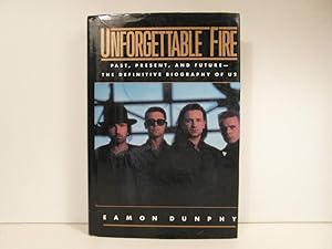 Unforgettable Fire: Past, Present, and Future--The Definitive Biography of U2