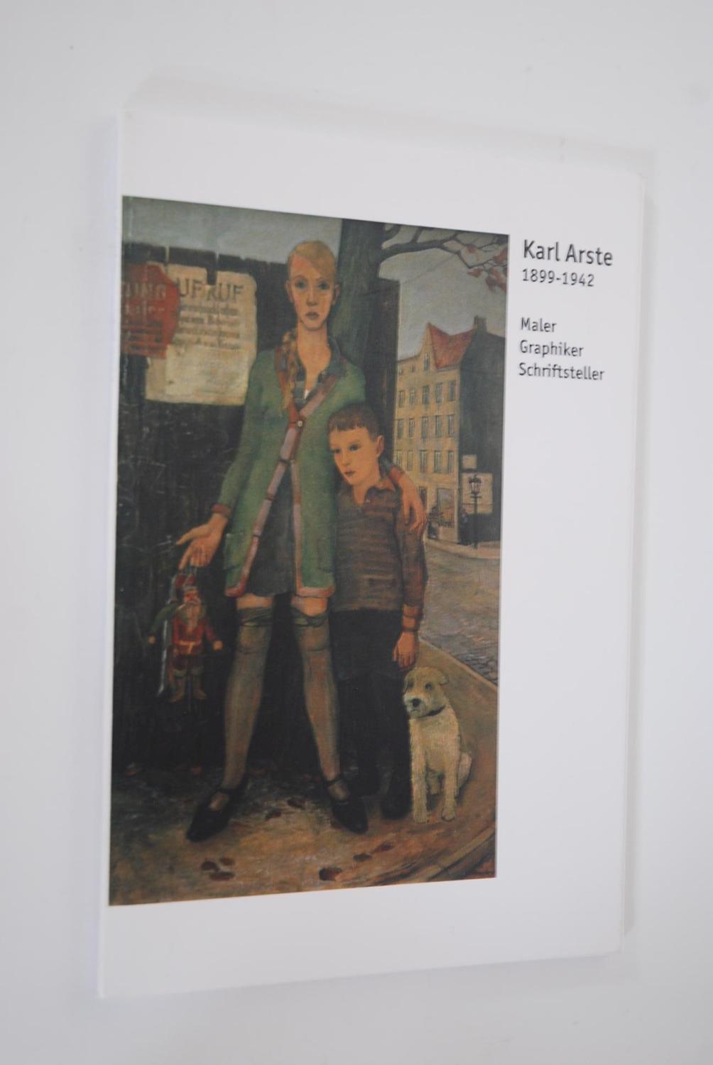 Karl Arste. 1899-1942, Porträt zum 100. Geburtstag des Worpsweder Malers, Graphikers und Schriftstellers. Ausstellung in der Worpsweder Kunsthalle 30.10.-28.11.99