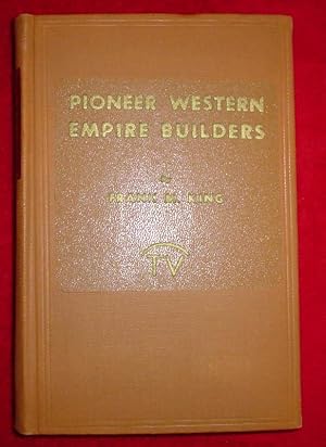 Pioneer Western Empire Builders - A True Story of the Men and Women of Pioneer Days