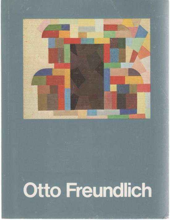 Otto Freundlich : (1878 - 1943) ; Monographie mit Dokumentation u. Werkverz. ; [Rhein. Landesmuseum, Bonn, Retrospektive 19.12.1978 - 4.2.1979 ; Kunstverein Braunschweig e.V., Retrospektive 16.2. - 25.3.1979 ; Neuer Berliner Kunstverein e.V., Retrospektive 4.4. - 28.4.1979.
