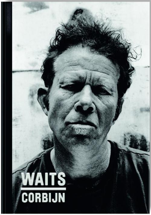 Waits/Corbijn '77-'11: Photographs by Anton Corbijn. Curiosities by Tom Waits.