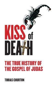 The Kiss of Death: The True History of The Gospel of Judas