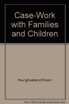 Case-Work with Families and Children. - Eileen Younghusband (Editor).