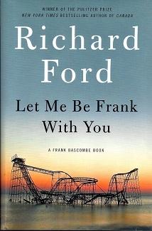 Let Me Be Frank With You: A Frank Bascombe Book