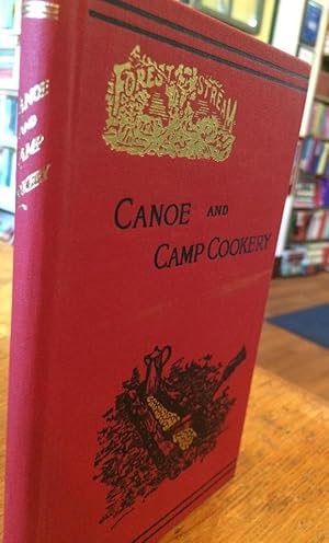 Canoe and Camp Cookery: A Practical Cook Book for Canoeists, Corinthian Sailors and Outers