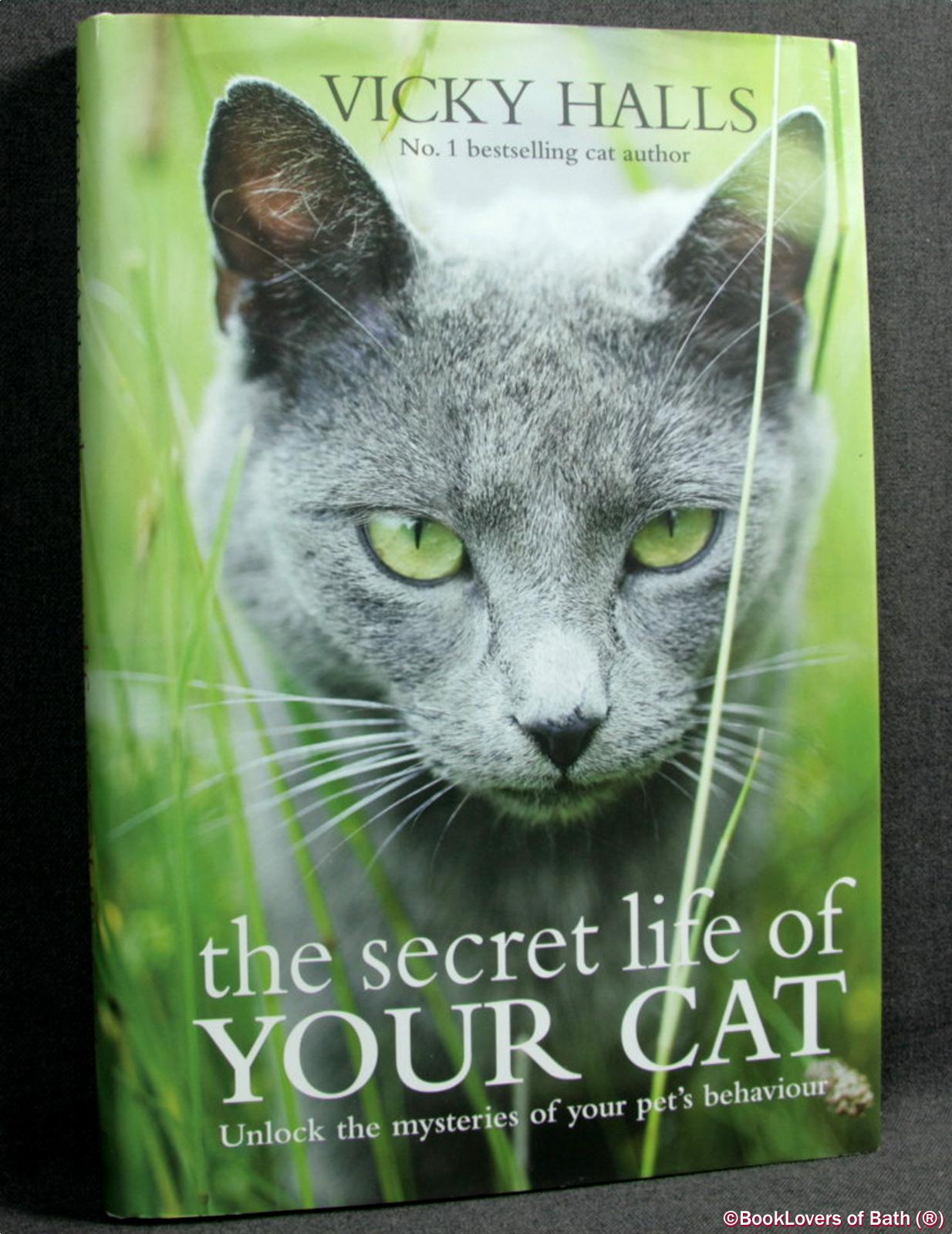 The Secret Life of Your Cat: Unlock the Mysteries of Your Cat's Behaviour - Vicky Halls