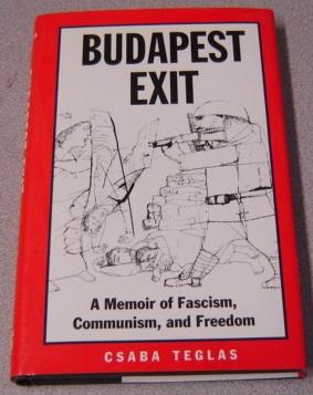 Budapest Exit: A Memoir of Fascism, Communism, and Freedom (Eastern European Studies #7) - Teglas, Csaba