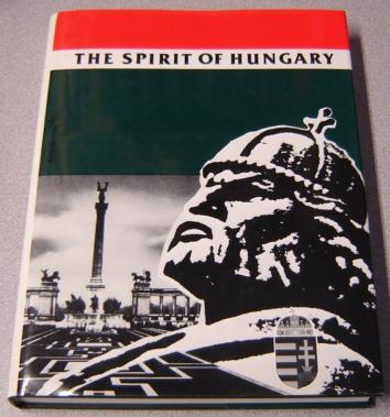 The Spirit of Hungary : A Panorama of Hungarian History and Culture