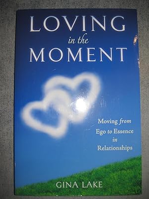 Loving in the Moment : Moving from Ego to Essence in Relationships