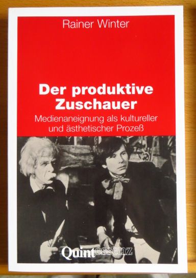 Der produktive Zuschauer: Medienaneignung als kultureller und ästhetischer Prozess (Quintessenz Medienwissenschaft)