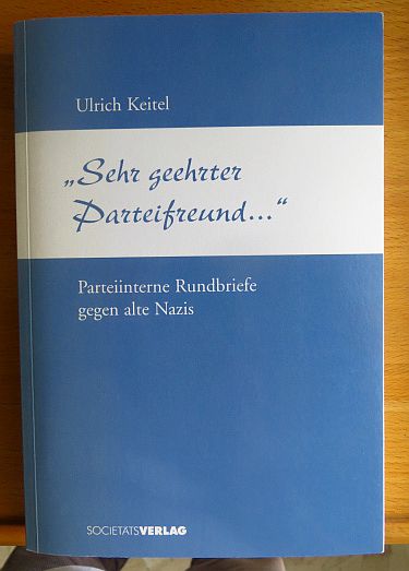 Sehr geehrter Parteifreund . : parteiinterne Rundbriefe gegen alte Nazis. - Keitel, Ulrich