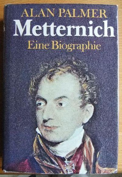 Metternich : d. Staatsmann Europas ; e. Biographie., Alan Palmer. [Aus d. Engl. von Iris u. Rolf Hellmut Foerster]