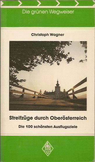 Streifzüge durch Oberösterreich, die 100 schönsten Ausflugsziele - Wagner Christoph