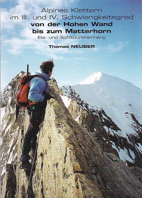 Alpines Klettern im III. und IV. Schwierigkeitsgrad von der Hohen Wand bis zum Matterhorn. Mit einem Eis- und Schitourenanhang