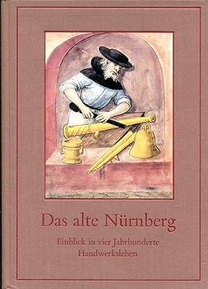 Das Alte Nurnberg: einblick in vier Jahrhunderte handwerksleben